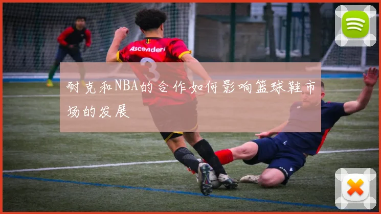 耐克和NBA的合作如何影响篮球鞋市场的发展